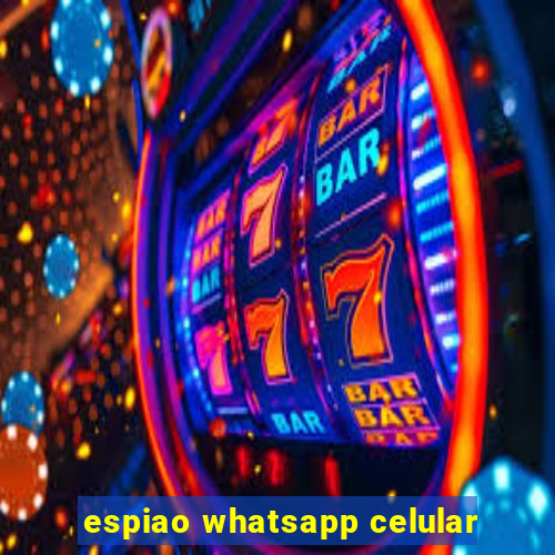 espiao whatsapp celular